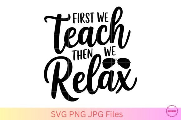 First We Teach Then We Relax Teacher SVG Graphics
