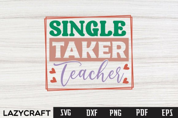 SINGLE TAKER TEACHER Svg Design for Crafts and Graphics